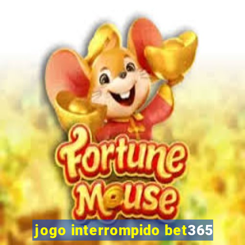 jogo interrompido bet365